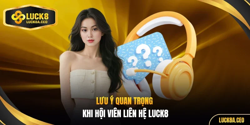 Lưu ý quan trọng khi hội viên liên hệ LUCK8
